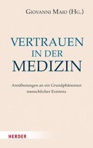 Vertrauen in der Medizin - Giovanni Maio - Books - Verlag Herder - 9783451394577 - April 17, 2023