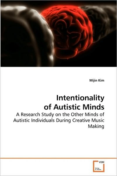 Cover for Mijin Kim · Intentionality of Autistic Minds: a Research Study on the Other Minds of Autistic Individuals During Creative Music Making (Paperback Book) (2009)