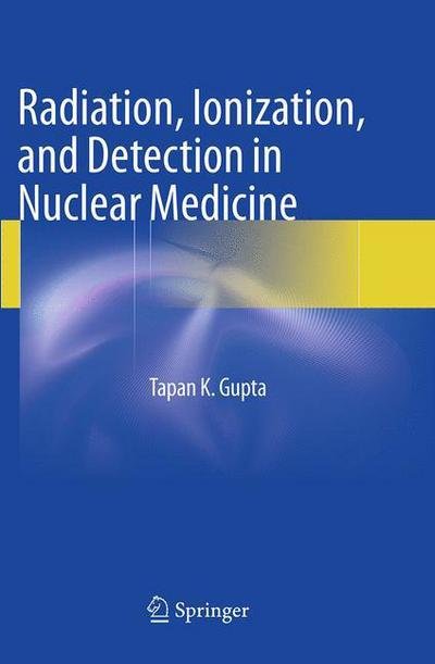 Cover for Tapan K. Gupta · Radiation, Ionization, and Detection in Nuclear Medicine (Paperback Bog) [2013 edition] (2015)