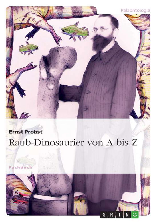 Raub-dinosaurier Von a Bis Z - Ernst Probst - Książki - GRIN Verlag GmbH - 9783656759577 - 6 października 2014