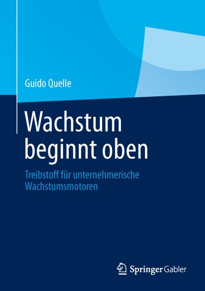 Cover for Guido Quelle · Wachstum beginnt oben: Treibstoff fur unternehmerische Wachstumsmotoren (Hardcover Book) (2014)