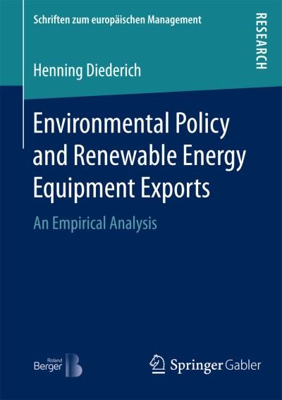 Henning Diederich · Environmental Policy and Renewable Energy Equipment Exports: An Empirical Analysis - Schriften zum europaischen Management (Pocketbok) [1st ed. 2016 edition] (2016)