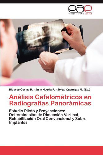 Cover for Julio Huerta F. · Análisis Cefalométricos en Radiografías Panorámicas: Estudio Piloto Y Proyecciones: Determinación De Dimensión Vertical, Rehabilitación Oral Convencional Y Sobre Implantes (Paperback Book) [Spanish edition] (2012)