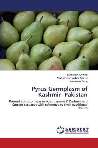 Cover for Yuanwen Teng · Pyrus Germplasm of Kashmir- Pakistan: Present Status of Pear in Azad Jammu &amp; Kashmir and Current Research with Reference to Their Nutritional Values (Pocketbok) (2013)