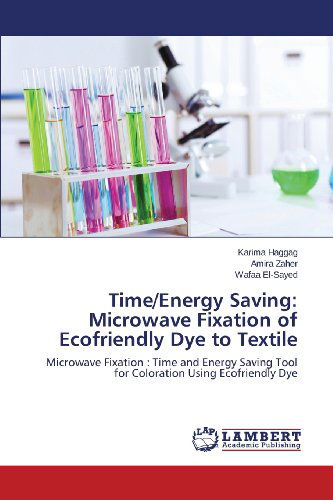 Cover for Wafaa El-sayed · Time / Energy Saving:   Microwave Fixation of Ecofriendly Dye to Textile: Microwave Fixation :  Time and Energy Saving Tool for Coloration Using  Ecofriendly  Dye (Pocketbok) (2013)