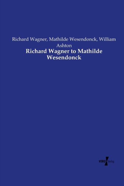 Richard Wagner to Mathilde Wesendonck - Richard Wagner - Libros - Vero Verlag - 9783737210577 - 11 de noviembre de 2019