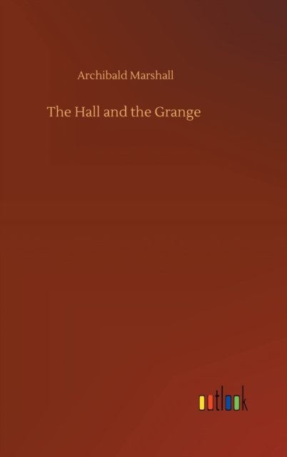Cover for Archibald Marshall · The Hall and the Grange (Inbunden Bok) (2020)