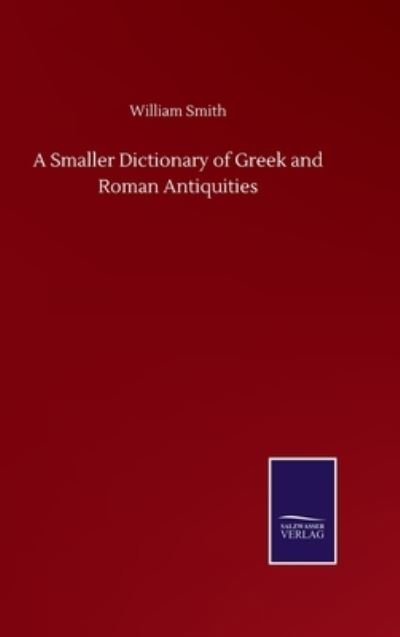 Cover for William Smith · A Smaller Dictionary of Greek and Roman Antiquities (Innbunden bok) (2020)
