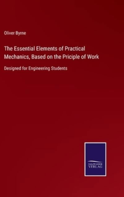 Cover for Oliver Byrne · The Essential Elements of Practical Mechanics, Based on the Priciple of Work (Hardcover Book) (2021)