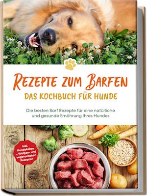 Cover for Johannes Clemens · Rezepte zum Barfen - Das Kochbuch für Hunde: Die besten Barf Rezepte für eine natürliche und gesunde Ernährung Ihres Hundes - inkl. Hundekekse-, Welpen- und vegetarischen Rezepten (Book) (2023)