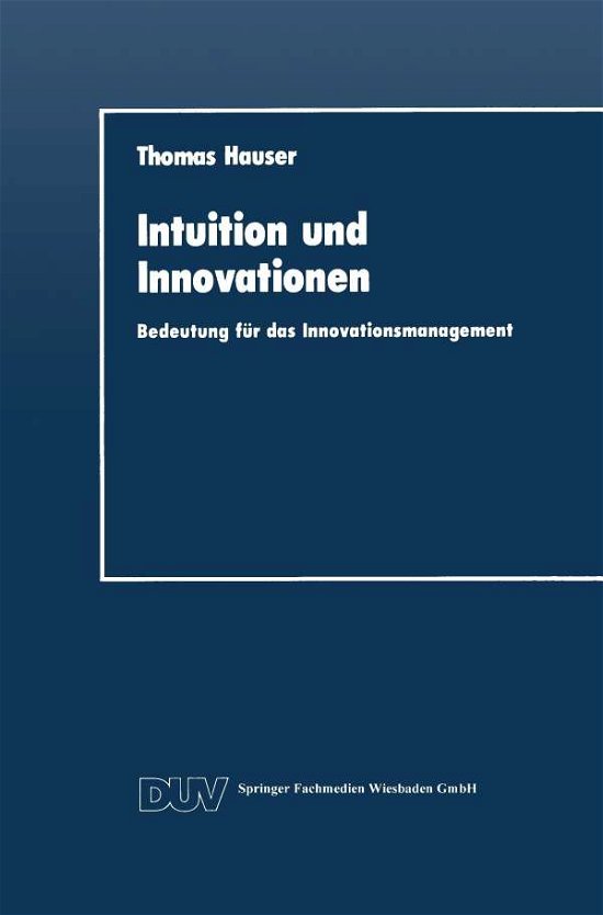 Cover for Hauser, Thomas, Dr · Intuition Und Innovationen: Bedeutung Fur Das Innovationsmanagement - Duv Wirtschaftswissenschaft (Paperback Book) [1991 edition] (1991)