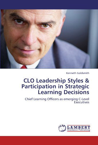 Cover for Kenneth Goldsmith · Clo Leadership Styles &amp; Participation in Strategic Learning Decisions: Chief Learning Officers As Emerging C-level Executives (Paperback Book) (2011)