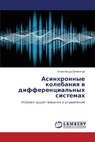 Asinkhronnye Kolebaniya V Differentsial'nykh Sistemakh: Usloviya Sushchestvovaniya I Upravlenie - Aleksandr Demenchuk - Books - LAP LAMBERT Academic Publishing - 9783848413577 - March 5, 2012