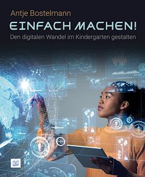 Cover for Antje Bostelmann · Einfach machen! Den digitalen Wandel im Kindergarten gestalten (Hardcover Book) (2021)