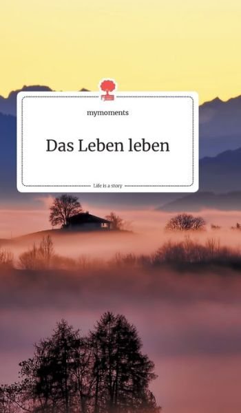 Cover for Mymoments · Das Leben leben. Life is a Story - story.one (Gebundenes Buch) (2020)