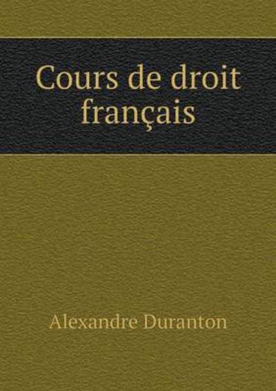 Cours De Droit Francais - Alexandre Duranton - Książki - Book on Demand Ltd. - 9785519182577 - 12 stycznia 2015