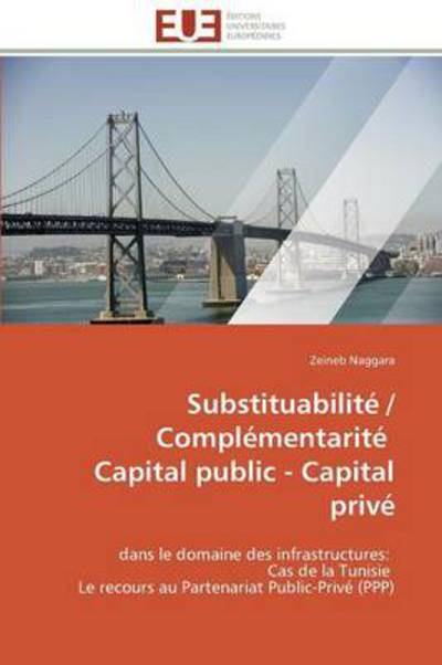 Cover for Zeineb Naggara · Substituabilité / Complémentarité   Capital Public - Capital Privé: Dans Le Domaine Des Infrastructures:   Cas De La Tunisie   Le Recours Au Partenariat Public-privé (Ppp) (French Edition) (Paperback Book) [French edition] (2018)