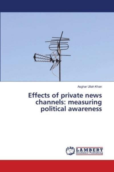 Cover for Asghar Ullah Khan · Effects of private news channels (Pocketbok) (2021)