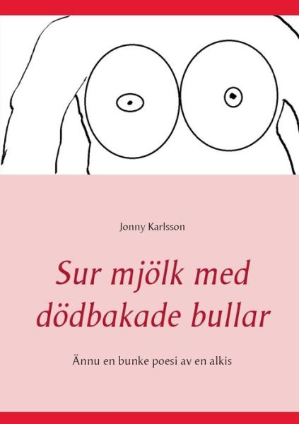 Cover for Jonny Karlsson · Sur Mjölk med Dödbakade Bullar (Paperback Book) [Swedish edition] (2014)