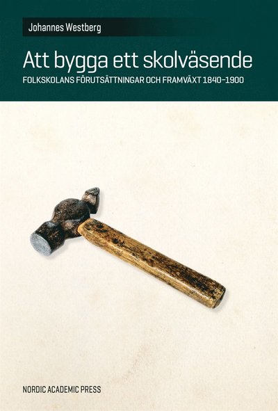 Cover for Johannes Westberg · Att bygga ett skolväsende : folkskolans förutsättningar och framväxt 1840–1900 (ePUB) [Ned edition] (2015)