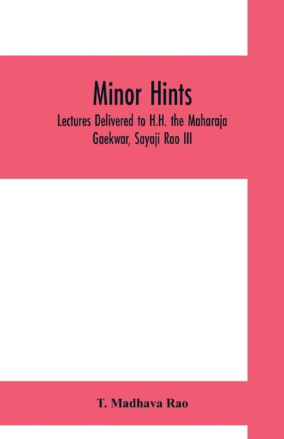 Cover for T Madhava Rao · Minor hints; lectures delivered to H.H. the Maharaja Gaekwar, Sayaji Rao III (Paperback Bog) (2019)