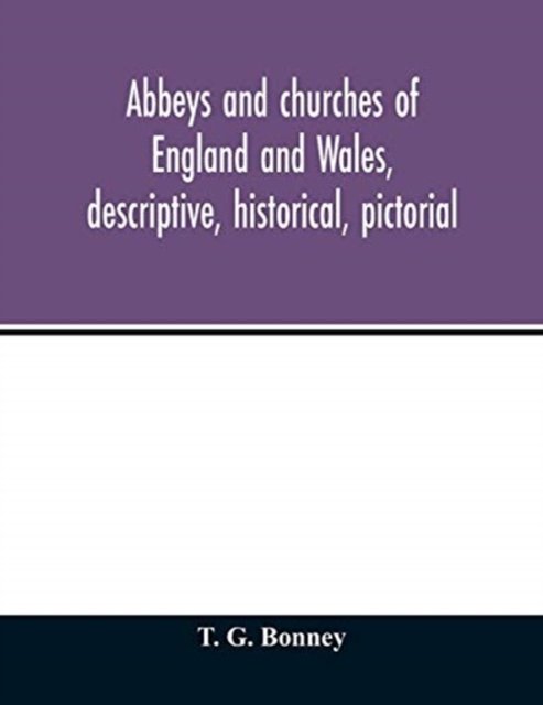 Cover for T G Bonney · Abbeys and churches of England and Wales, descriptive, historical, pictorial (Taschenbuch) (2020)