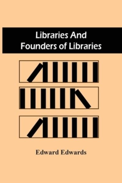 Libraries And Founders Of Libraries - Edward Edwards - Books - Alpha Edition - 9789354505577 - April 6, 2021