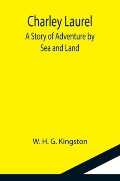 Cover for W H G Kingston · Charley Laurel; A Story of Adventure by Sea and Land (Paperback Book) (2021)