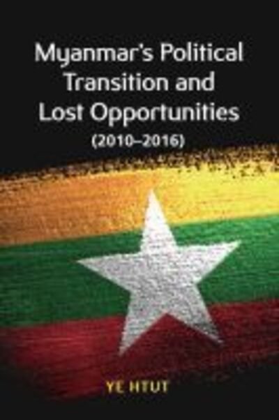 Cover for Ye Htut · Myanmar's Political Transition and Lost Opportunities: 2010-2016 (Taschenbuch) (2019)