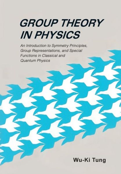 Cover for Tung, Wu-ki (Univ Of Washington, Usa) · Group Theory In Physics: An Introduction To Symmetry Principles, Group Representations, And Special Functions In Classical And Quantum Physics (Paperback Book) (1985)