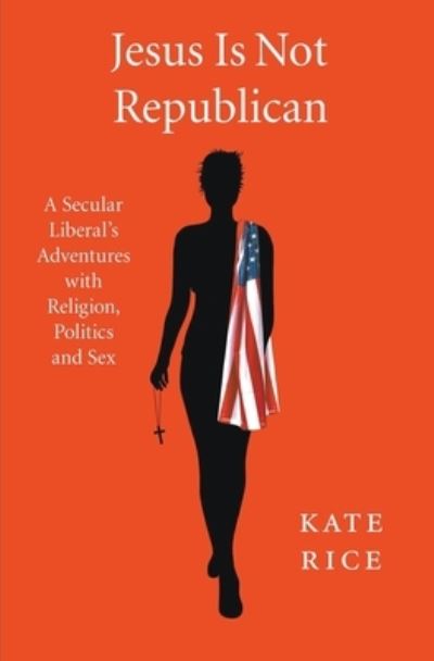 Jesus Is Not Republican - Kate Rice - Kirjat - Kate Rice - 9798201700577 - tiistai 14. syyskuuta 2021