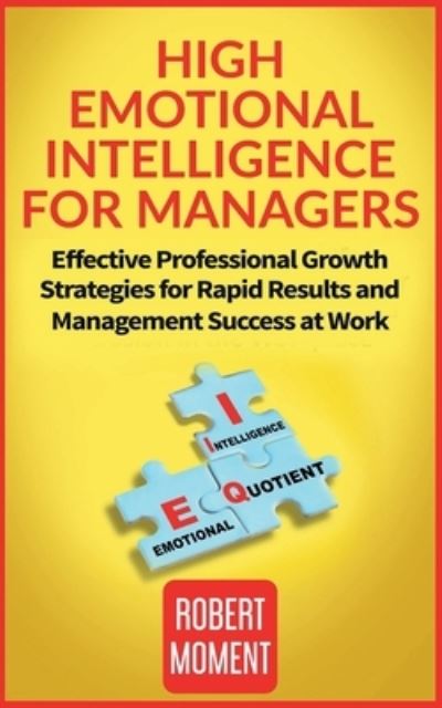 Cover for Robert Moment · High Emotional Intelligence for Managers: Effective Professional Growth Strategies for Rapid Results and Management Success at Work (Paperback Book) (2021)