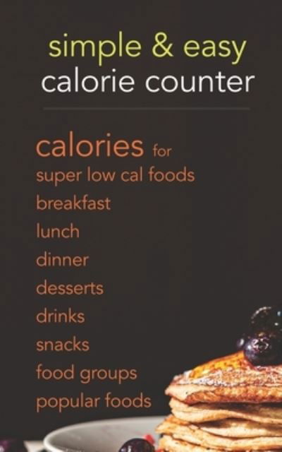 Cover for Cafe Latte Press · Simple &amp; Easy Calorie Counter: calories for Super Low Cal Foods, Breakfast, Lunch, Dinner, Desserts, Drinks, Snacks, Food Groups &amp; Popular Meals (Pocketbok) (2021)