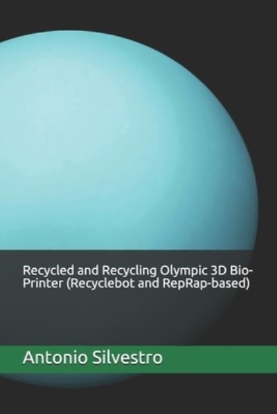 Cover for Antonio Silvestro · Recycled and Recycling Olympic 3D Bio-Printer (Recyclebot and RepRap-based) (Paperback Book) (2020)