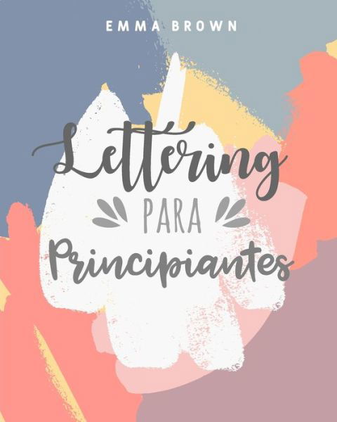 Lettering Para Principiantes - Emma Brown - Bøger - Independently Published - 9798642574577 - 3. maj 2020