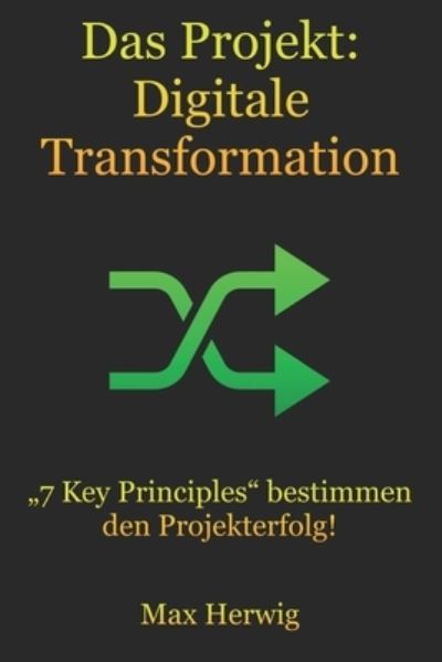 Cover for Max Herwig · Das Projekt: Digitale Transformation: &quot;7 Key Principles bestimmen den Projekterfolg! (Paperback Book) (2020)