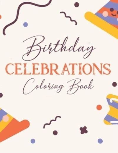 Birthday Celebrations Coloring Book - Fun Forever - Kirjat - Independently Published - 9798683908577 - tiistai 8. syyskuuta 2020