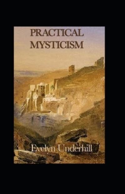 Practical Mysticism Annotated - Evelyn Underhill - Livres - Independently Published - 9798712554577 - 22 février 2021