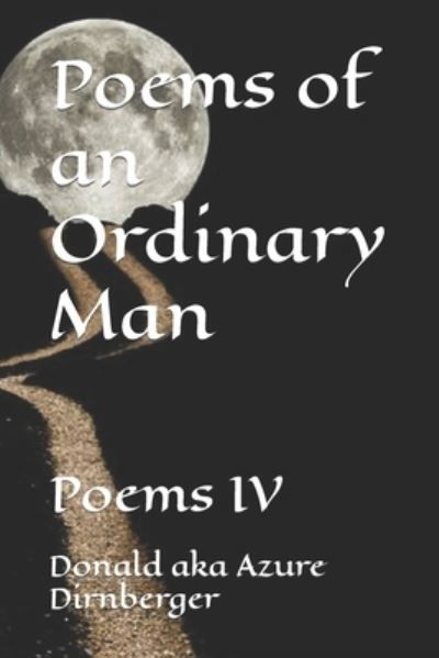 Poems of an Ordinary Man: Poems IV - Donald Aka Azure Dirnberger - Livres - Independently Published - 9798712806577 - 22 février 2021