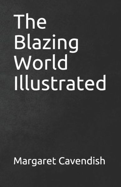 The Blazing World Illustrated - Margaret Cavendish - Books - Independently Published - 9798744289577 - April 26, 2021