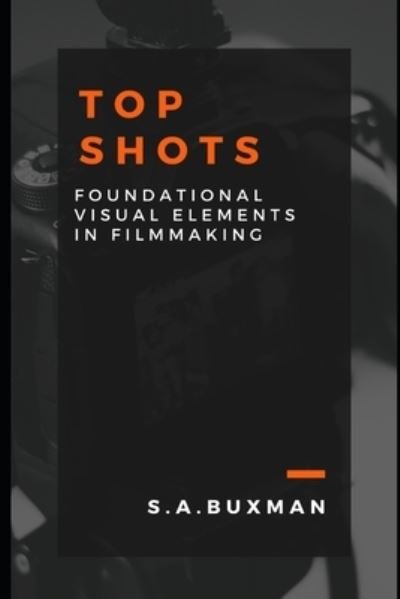 Cover for Buxman S. A. Buxman · Top Shots: Foundational Visual Elements in Film Making (Pocketbok) (2022)