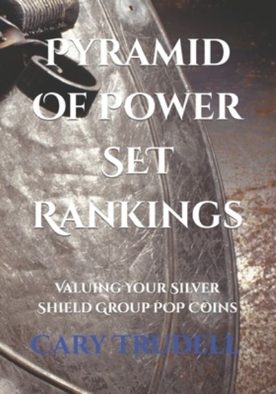 Cover for Cary Trudell · Pyramid Of Power SET Rankings: Valuing Your Silver Shield Group POP Coins (Paperback Book) (2022)