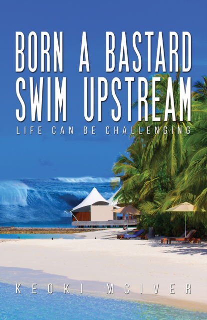 Cover for Keoki McIver · Born A Bastard - Swim Upstream: Life Can Be Challenging (Paperback Book) (2024)