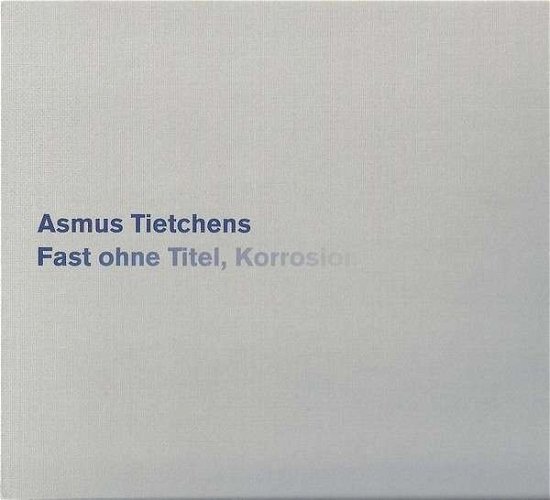 Cover for Asmus Tietchens · Fast Ohne Titel Korrosion (CD) (2014)