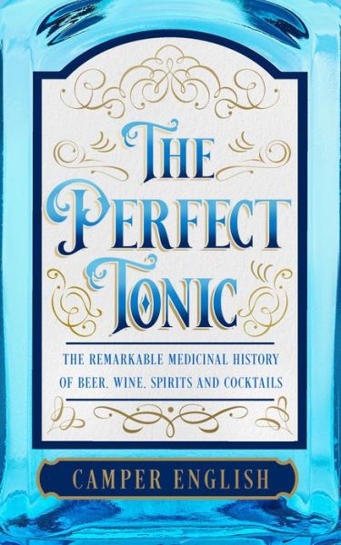 Cover for Camper English · The Perfect Tonic: The Remarkable Medicinal History of Beer, Wine, Spirits and Cocktails (Hardcover Book) (2022)