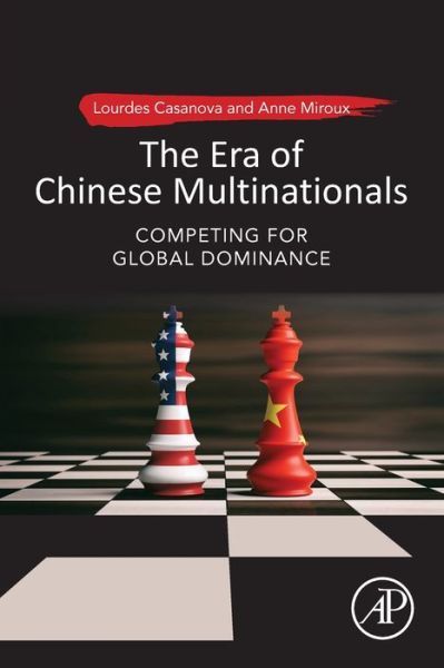 Cover for Casanova, Lourdes (Gail and Roberto Canizares Director, Emerging Markets Institute, Samuel Curtis Johnson Graduate School of Management, Cornell University - Ithaca, NY, USA) · The Era of Chinese Multinationals: Competing for Global Dominance (Paperback Book) (2019)