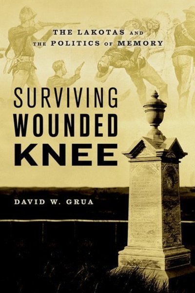 Cover for Grua, David W. (Historian / Curator, Historian / Curator, LDS Church History Museum) · Surviving Wounded Knee: The Lakotas and the Politics of Memory (Taschenbuch) (2019)
