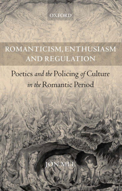 Cover for Mee, Jon (Margaret Candfield Fellow in English, University College, Oxford and C. U. F. Lecturer, Faculty of English, Oxford University) · Romanticism, Enthusiasm, and Regulation: Poetics and the Policing of Culture in the Romantic Period (Hardcover Book) (2003)