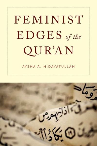 Cover for Hidayatullah, Aysha A. (Assistant Professor, Department of Theology and Religious Studies, Assistant Professor, Department of Theology and Religious Studies, University of San Francisco, Oakland, CA) · Feminist Edges of the Qur'an (Pocketbok) (2014)