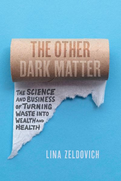 Cover for Lina Zeldovich · The Other Dark Matter: The Science and Business of Turning Waste Into Wealth and Health (Hardcover Book) (2021)